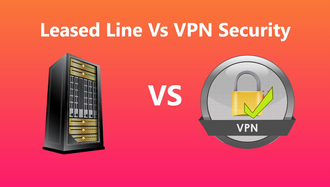 leased line vs vpn security uk